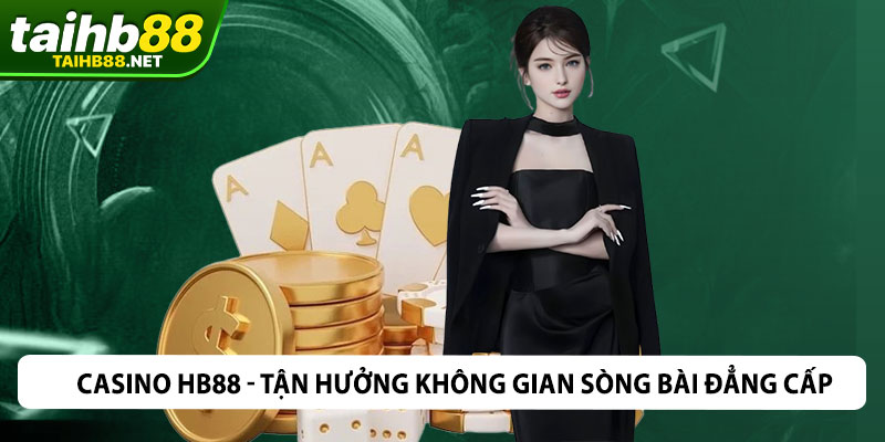Casino Hb88 - Tận Hưởng Không Gian Sòng Bài Đẳng Cấp