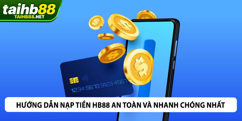 Hướng Dẫn Nạp Tiền HB88 An Toàn Và Nhanh Chóng Nhất