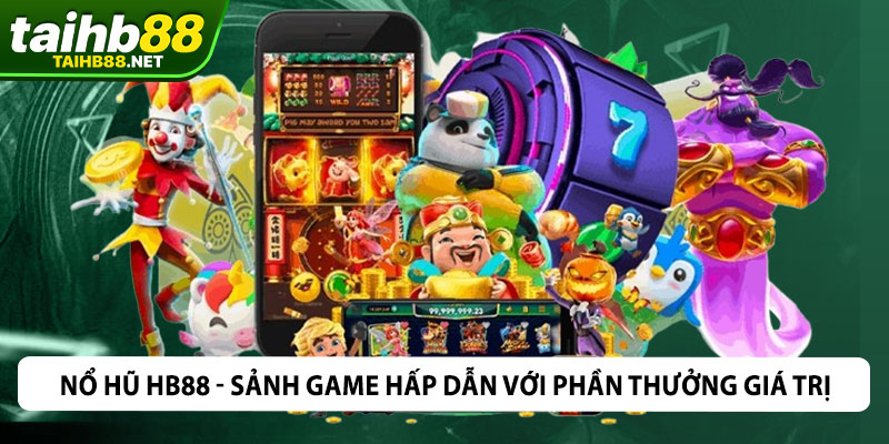 Nổ Hũ HB88 - Sảnh Game Hấp Dẫn Với Phần Thưởng Giá Trị