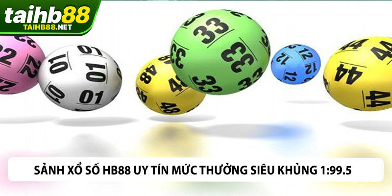 Sảnh Xổ Số HB88 Uy Tín Mức Thưởng Siêu Khủng 1:99.5